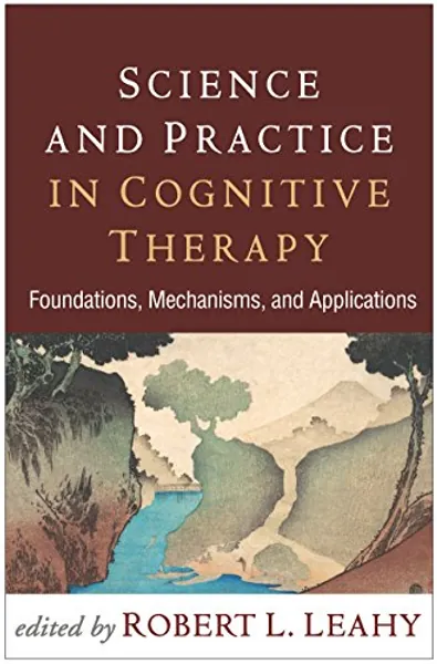 Science and Practice in Cognitive Therapy: Foundations, Mechanisms, and Applications