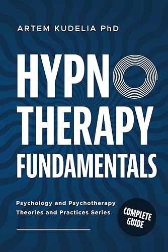 Hypnotherapy Fundamentals: Complete Guide (Psychology and Psychotherapy: Theories and Practices)