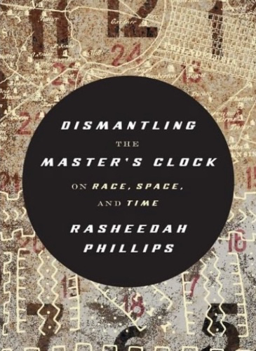 Dismantling the Master's Clock by Rasheedah Phillips