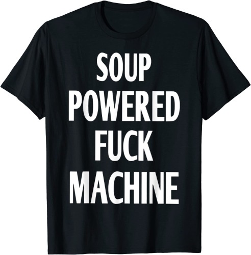 Soup Powered Fuck Machine T-Shirt
