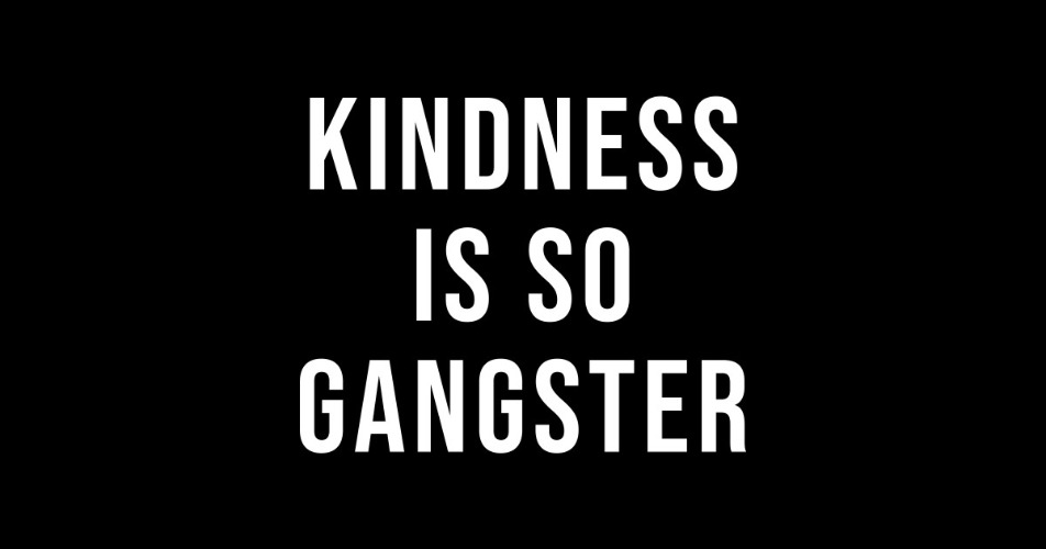 Kindness Is So Gangster