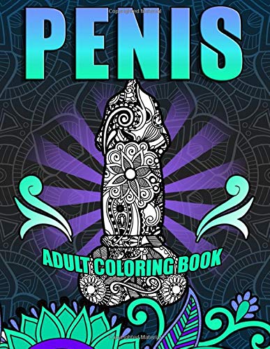 Penis Adult Coloring Book: Eat A Bag Of Dicks. 40+ Stress Relieving Funny Dick Coloring Pages In A Paisley, Henna And Mandala Style