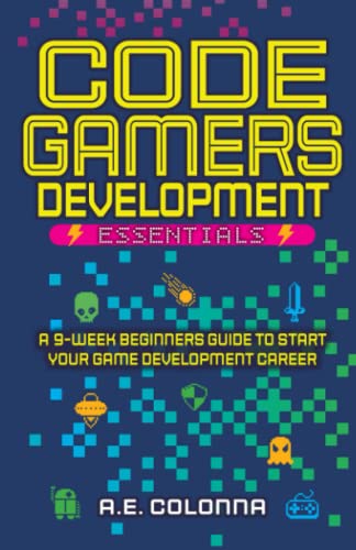 Code Gamers Development: Essentials: A 9-Week Beginner’s Guide to Start Your Game-Development Career