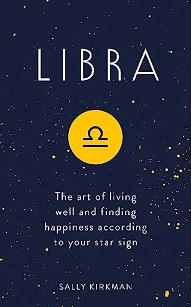 Libra: The Art of Living Well and Finding Happiness According to Your Star Sign