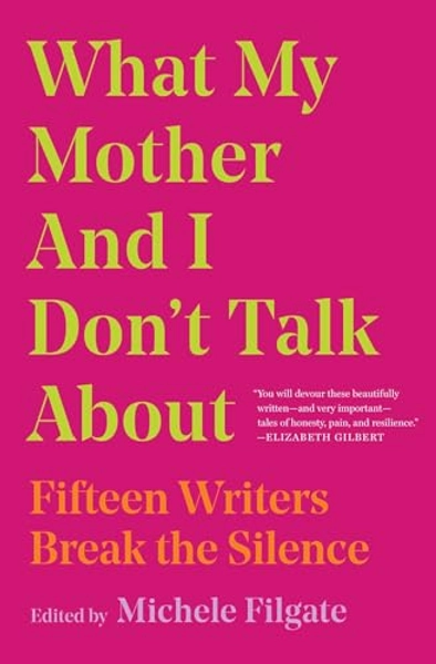 What My Mother and I Don't Talk About: Fifteen Writers Break the Silence