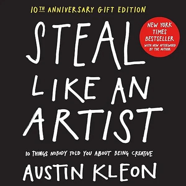 Steal Like an Artist 10th Anniversary Gift Edition with a New Afterword by the Author: 10 Things Nobody Told You About Being Creative (Austin Kleon)