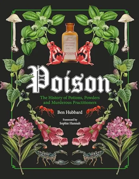 Poison: The History of Potions, Powders and Murderous Practitioners