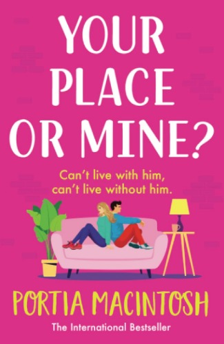 Your Place or Mine?: The BRAND NEW laugh-out-loud enemies-to-lovers romantic comedy from Portia MacIntosh for 2023