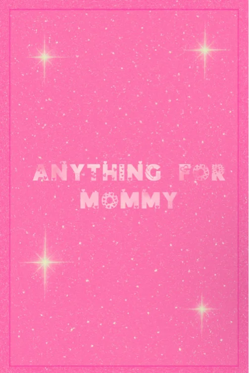 anything for mommy