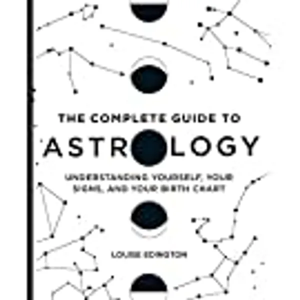 The Complete Guide to Astrology: Understanding Yourself, Your Signs, and Your Birth Chart