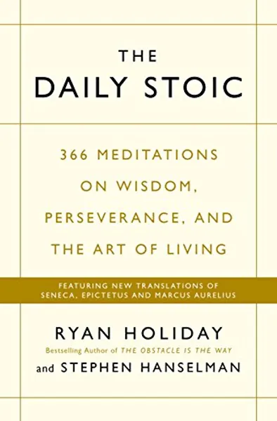 The Daily Stoic: 366 Meditations on Wisdom, Perseverance, and the Art of Living: Featuring new translations of Seneca, Epictetus, and Marcus Aurelius