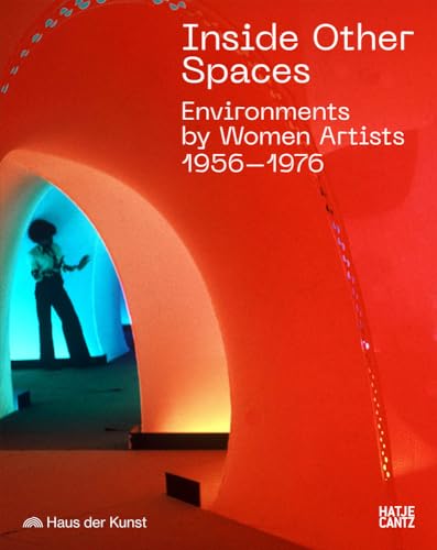 Inside Other Spaces/Immersive Environments by Women Artists 1956-76 /anglais