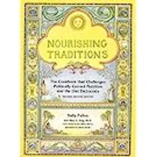 Nourishing Traditions: The Cookbook that Challenges Politically Correct Nutrition and Diet Dictocrats