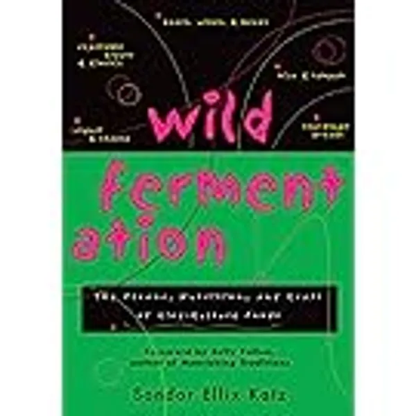 Wild Fermentation: The Flavor, Nutrition, and Craft of Live-Culture Foods