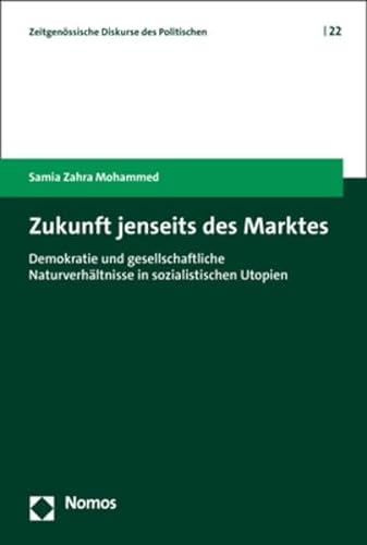 Buch: Zukunft jenseits des Marktes: Demokratie und gesellschaftliche Naturverhältnisse in sozialistischen Utopien (Zeitgenössische Diskurse des Politischen | Contemporary Discourses on the Political)