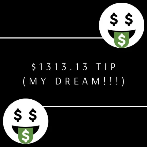 $1313.13 Tip (My Dream!!!)