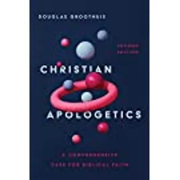 Christian Apologetics – A Comprehensive Case for Biblical Faith