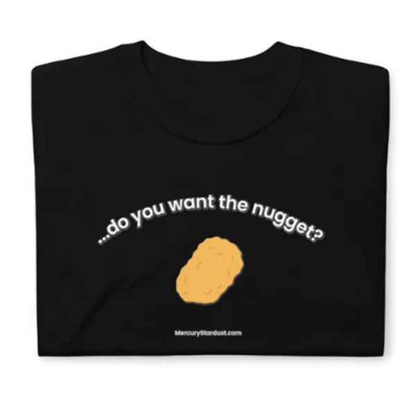 ...do you want the nugget? | MercuryStardust.com