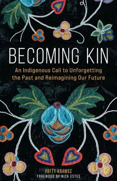 Becoming Kin: An Indigenous Call to Unforgetting the Past and Reimagining Our Future|Hardcover