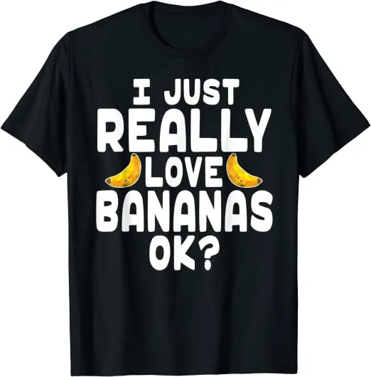 I Just Really Love Bananas Shirt - Banana Lover T Shirt