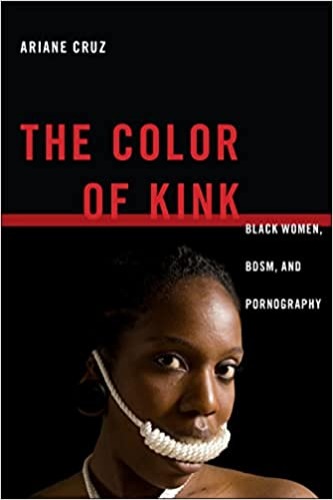 The Color of Kink: Black Women, BDSM, and Pornography (Sexual Cultures, 26) - Paperback