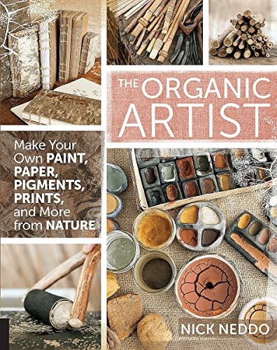 The Organic Artist: Make Your Own Paint, Paper, Pigments, Prints and More from Nature