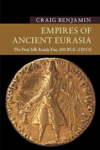 Empires of Ancient Eurasia: The First Silk Roads Era, 100 BCE-250 CE (New Approaches to Asian History, 15, Band 15)