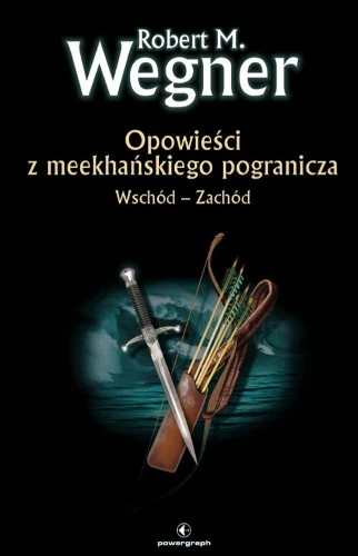 Opowieści z meekhańskiego pogranicza: Wschód–Zachód -  Robert M. Wegner - ebook [epub, mobi] | Publio.pl