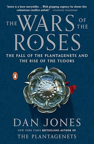 The Wars of the Roses: The Fall of the Plantagenets and the Rise of the Tudors