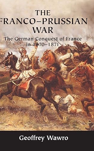 The Franco-Prussian War: The German Conquest of France in 1870–1871