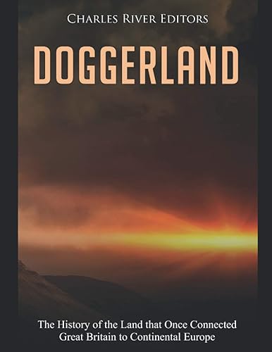 Doggerland: The History of the Land that Once Connected Great Britain to Continental Europe