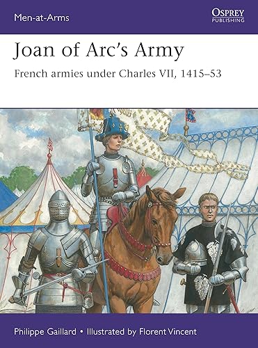 Joan of Arc’s Army: French armies under Charles VII, 1415–53 (Men-at-Arms, 558)