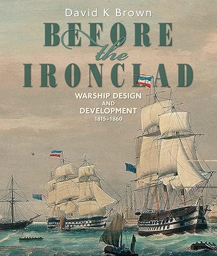 Before the Ironclad: Warship Design and Development, 1815-1860
