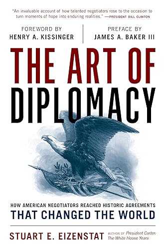 The Art of Diplomacy: How American Negotiators Reached Historic Agreements that Changed the World