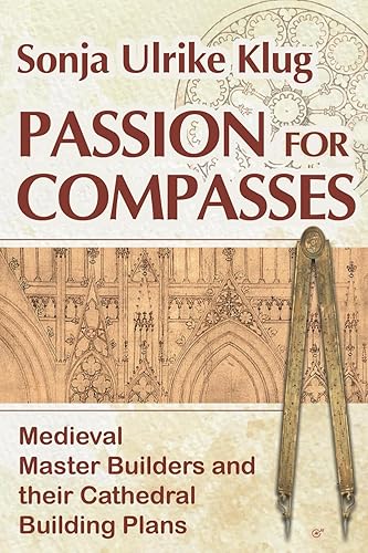 Passion for Compasses: Medieval Master Builders and their Cathedral Building Plans