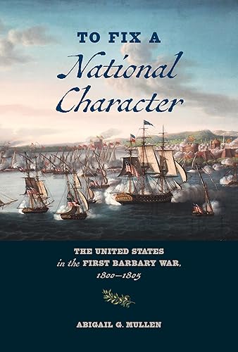 To Fix a National Character: The United States in the First Barbary War, 1800–1805