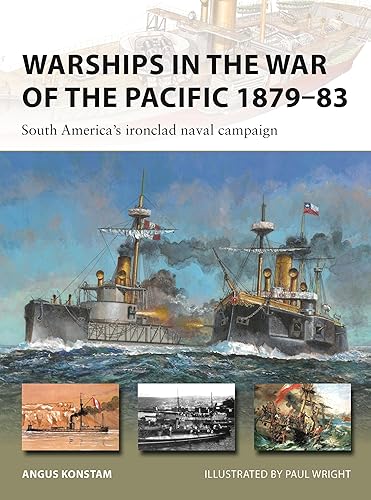 Warships in the War of the Pacific 1879–83: South America's ironclad naval campaign (New Vanguard, 328)