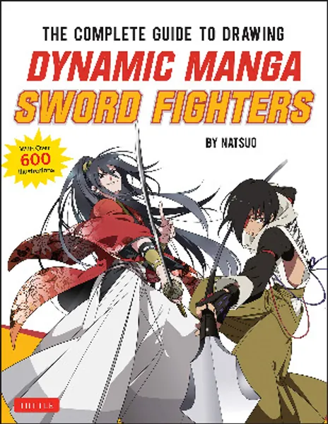 The Complete Guide to Drawing Dynamic Manga Sword Fighters: (An Action-Packed Guide with Over 600 illustrations)