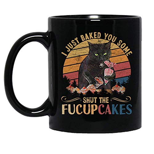 Black Cat I Just Baked You Some Shut The Fucupcakes Cat Lovers Gift Funny Ceramic Mug Graphic Coffee Mugs Black Cups Tea Tops Novelty Cup 11 Oz
