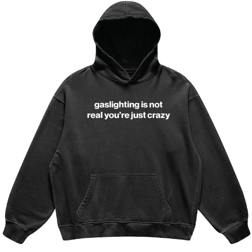 gaslighting is not real you're just crazy hoodie | Vintage Black / 2XL