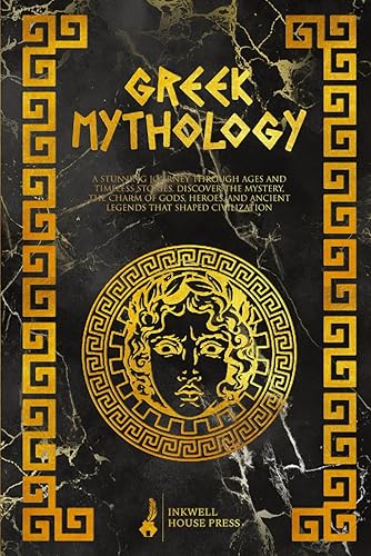 Greek Mythology: A Stunning Journey Through Ages and Timeless Stories. Discover the Mystery, the Charm of Gods, Heroes, and Ancient Legends that Shaped Civilization