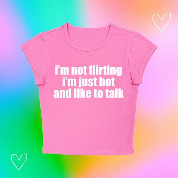 I&#39;m Not Flirting I&#39;m Just Hot and Like to Talk Top y2k Baby Tee
