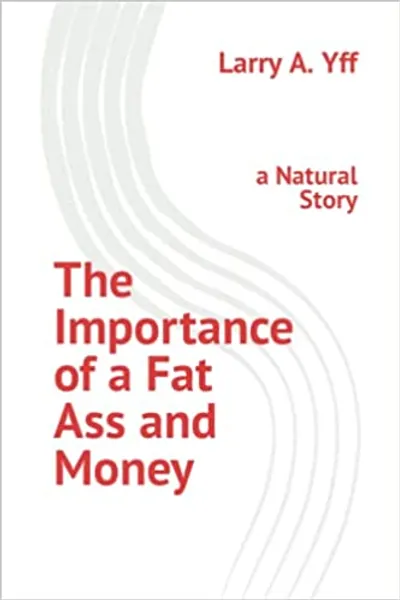 The Importance of a Fat Ass and Money: a Natural Story (You and Your View Matters) - Paperback