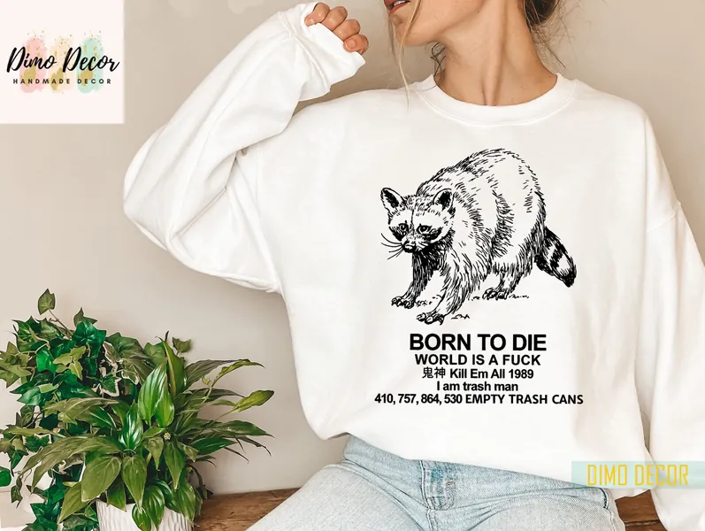 Born To Die World Is A Fuck Raccoon TShirt, Kill Em All 1989 I Am Trash Man T-Shirt, Racoon Shirt, Born To Die Shirt, SweatShirt, Hoodie