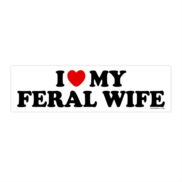 I Love My Feral Wife Bumper Sticker | Teesperky