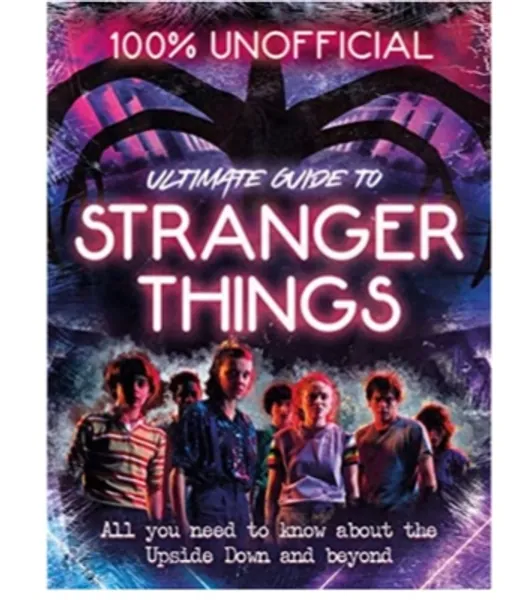 Stranger Things: 100% Unofficial – the Ultimate Guide to Stranger Things: A must-have for fans of the hit fantasy horror TV show