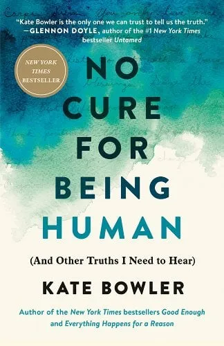 No Cure for Being Human: (And Other Truths I Need to Hear) a book by Kate Bowler