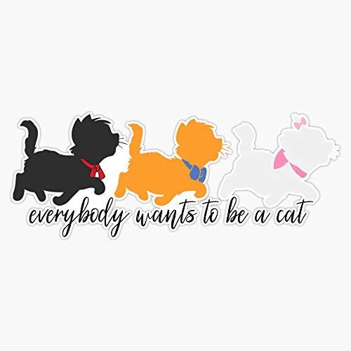 Everybody Wants To Be A Cat Sticker Decal Vinyl Bumper Sticker Decal Waterproof 5"