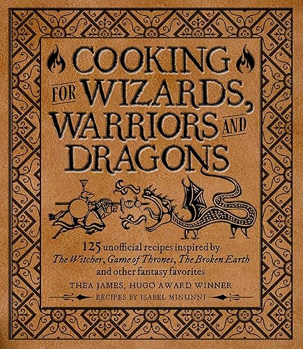 Cooking for Wizards, Warriors and Dragons: 125 unofficial recipes inspired by The Witcher, Game of Thrones, The Broken Earth and other fantasy favorites