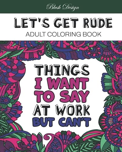 Let's Get Rude: Adult Coloring Book (Stress Relieving Creative Fun Drawings to Calm Down, Reduce Anxiety & Relax.)